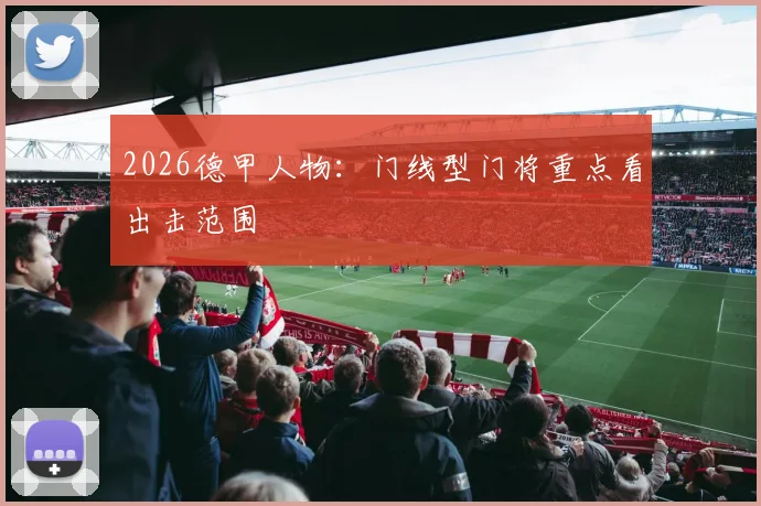 2026德甲人物:门线型门将重点看出击范围
