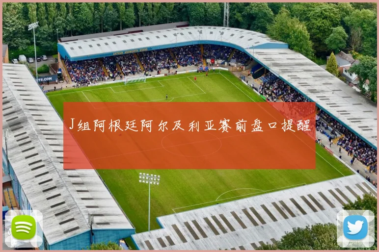 J组阿根廷阿尔及利亚赛前盘口提醒