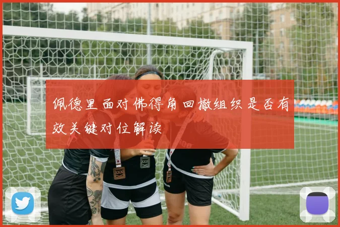 佩德里面对佛得角回撤组织是否有效关键对位解读